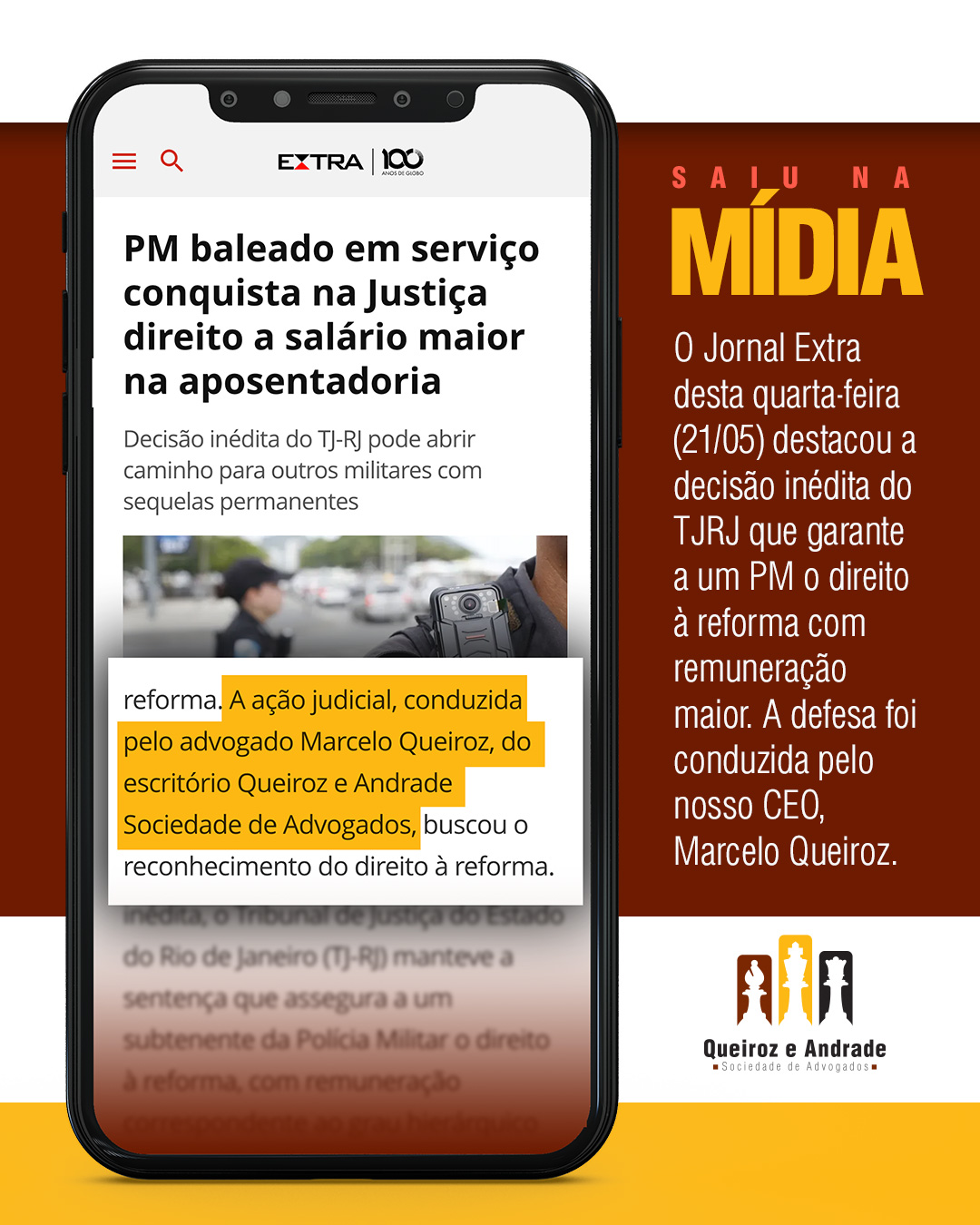O Jornal Extra desta quarta-feira (21/05) destacou a decisão inédita do TJRJ que garante a um PM o direito à reforma com remuneração referente ao posto hierárquico superior, após ele ter sofrido ferimentos graves em serviço. A defesa foi conduzida pelo nosso CEO, Marcelo Queiroz.